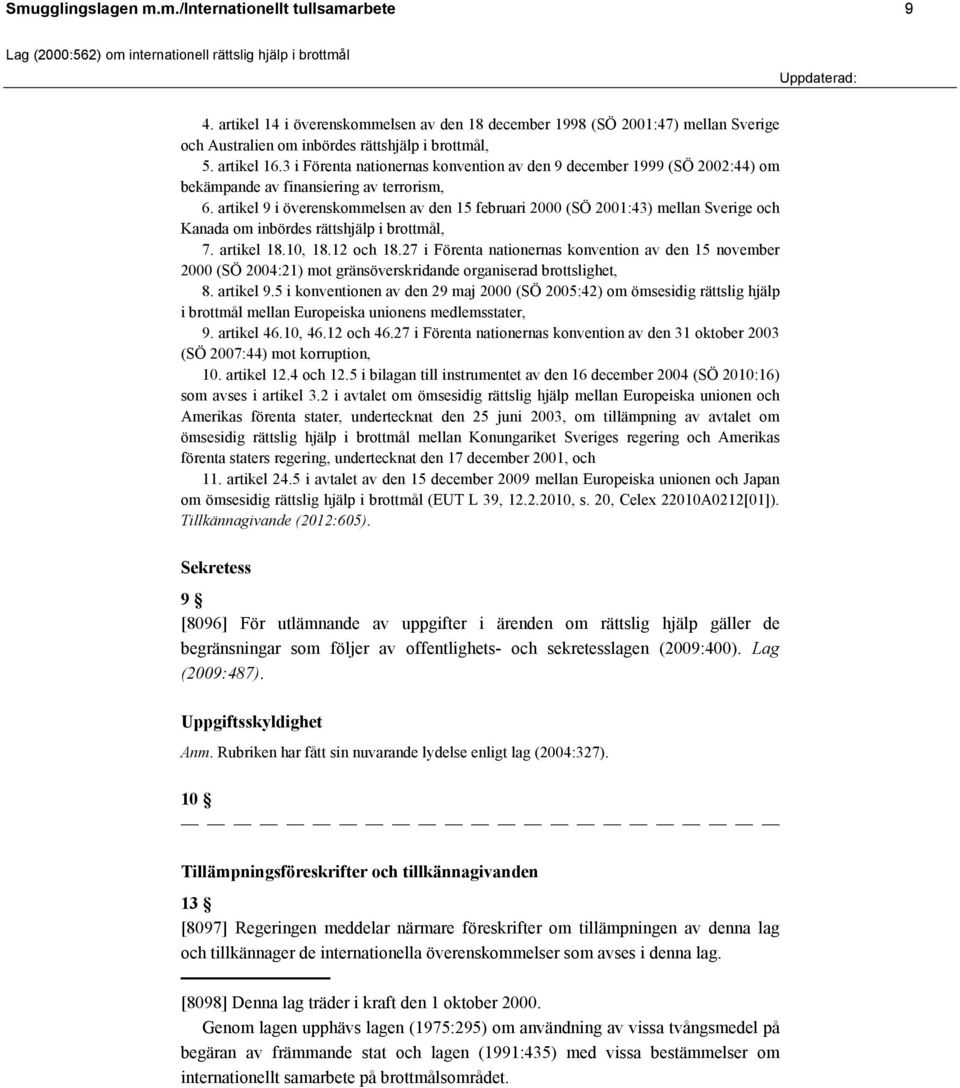 artikel 9 i överenskommelsen av den 15 februari 2000 (SÖ 2001:43) mellan Sverige och Kanada om inbördes rättshjälp i brottmål, 7. artikel 18.10, 18.12 och 18.