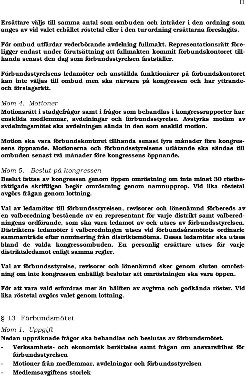 Representationsrätt föreligger endast under förutsättning fullmakten kommit förbundskontoret tillhanda senast den dag som förbundsstyrelsen fastställer.