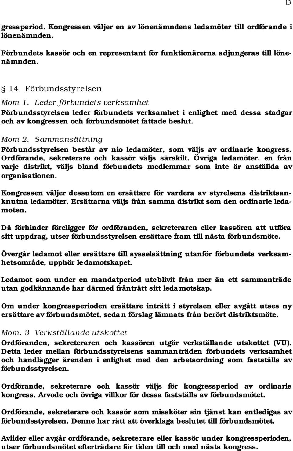 Sammansättning Förbundsstyrelsen består av nio ledamöter, som väljs av ordinarie kongress. Ordförande, sekreterare och kassör väljs särskilt.