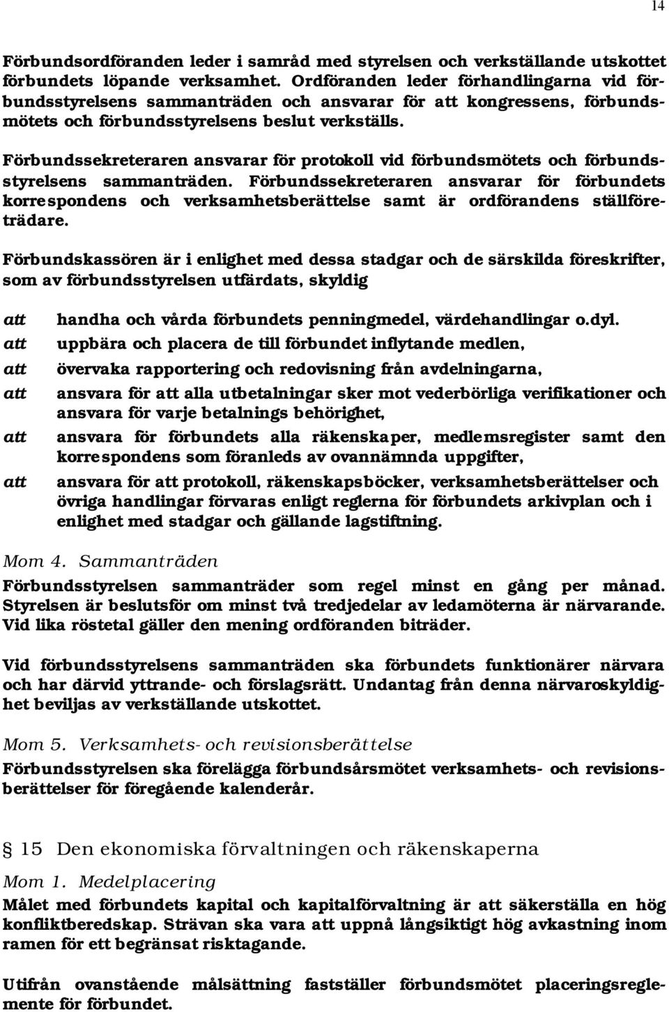 Förbundssekreteraren ansvarar för protokoll vid förbundsmötets och förbundsstyrelsens sammanträden.