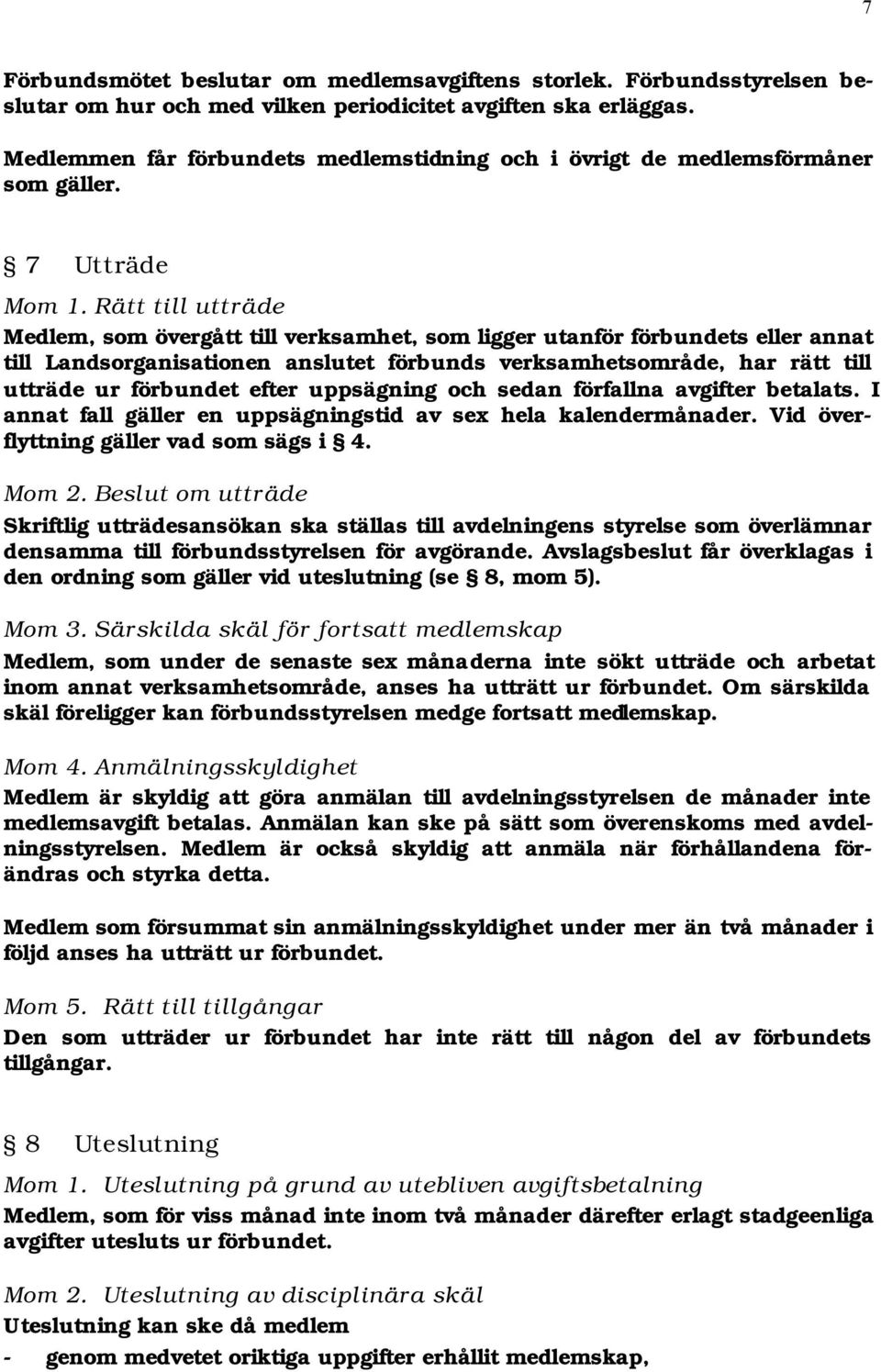 Rätt till utträde Medlem, som övergått till verksamhet, som ligger utanför förbundets eller annat till Landsorganisationen anslutet förbunds verksamhetsområde, har rätt till utträde ur förbundet