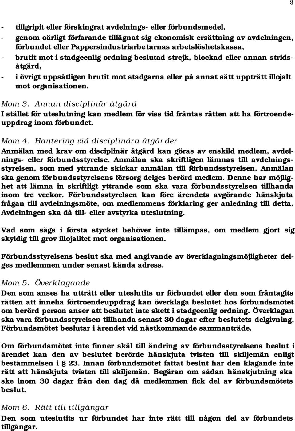 organisationen. Mom 3. Annan disciplinär åtgärd I stället för uteslutning kan medlem för viss tid fråntas rätten ha förtroendeuppdrag inom förbundet. Mom 4.