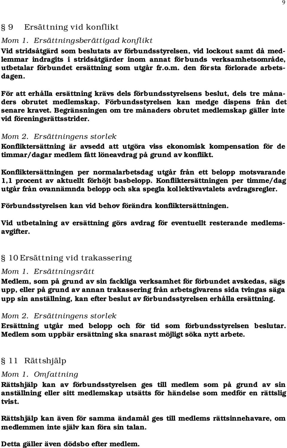 förbundet ersättning som utgår fr.o.m. den för sta förlorade arbetsdagen. För erhålla ersättning krävs dels förbundsstyrelsens beslut, dels tre månaders obrutet medlemskap.