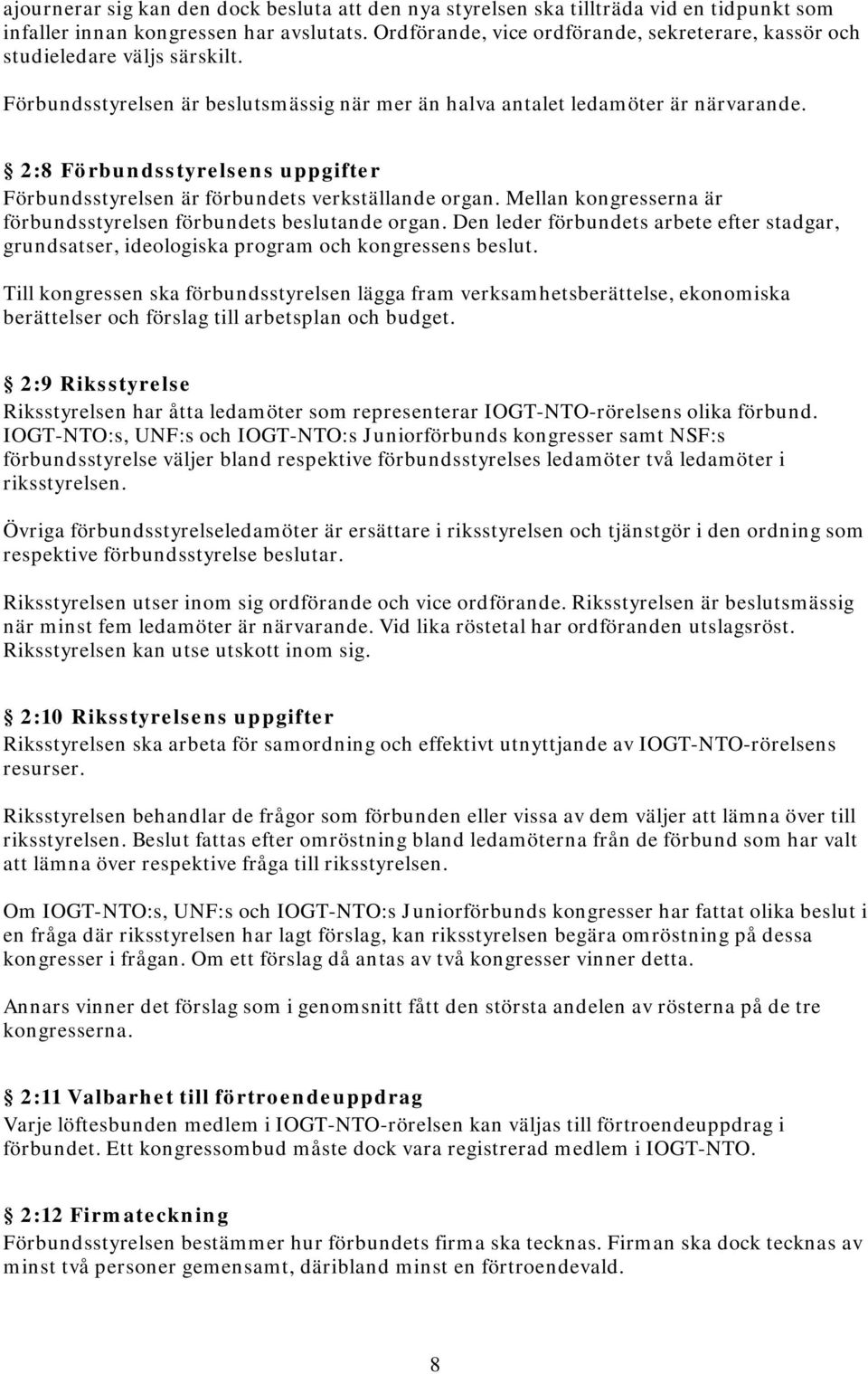 2:8 Förbundsstyrelsens uppgifter Förbundsstyrelsen är förbundets verkställande organ. Mellan kongresserna är förbundsstyrelsen förbundets beslutande organ.