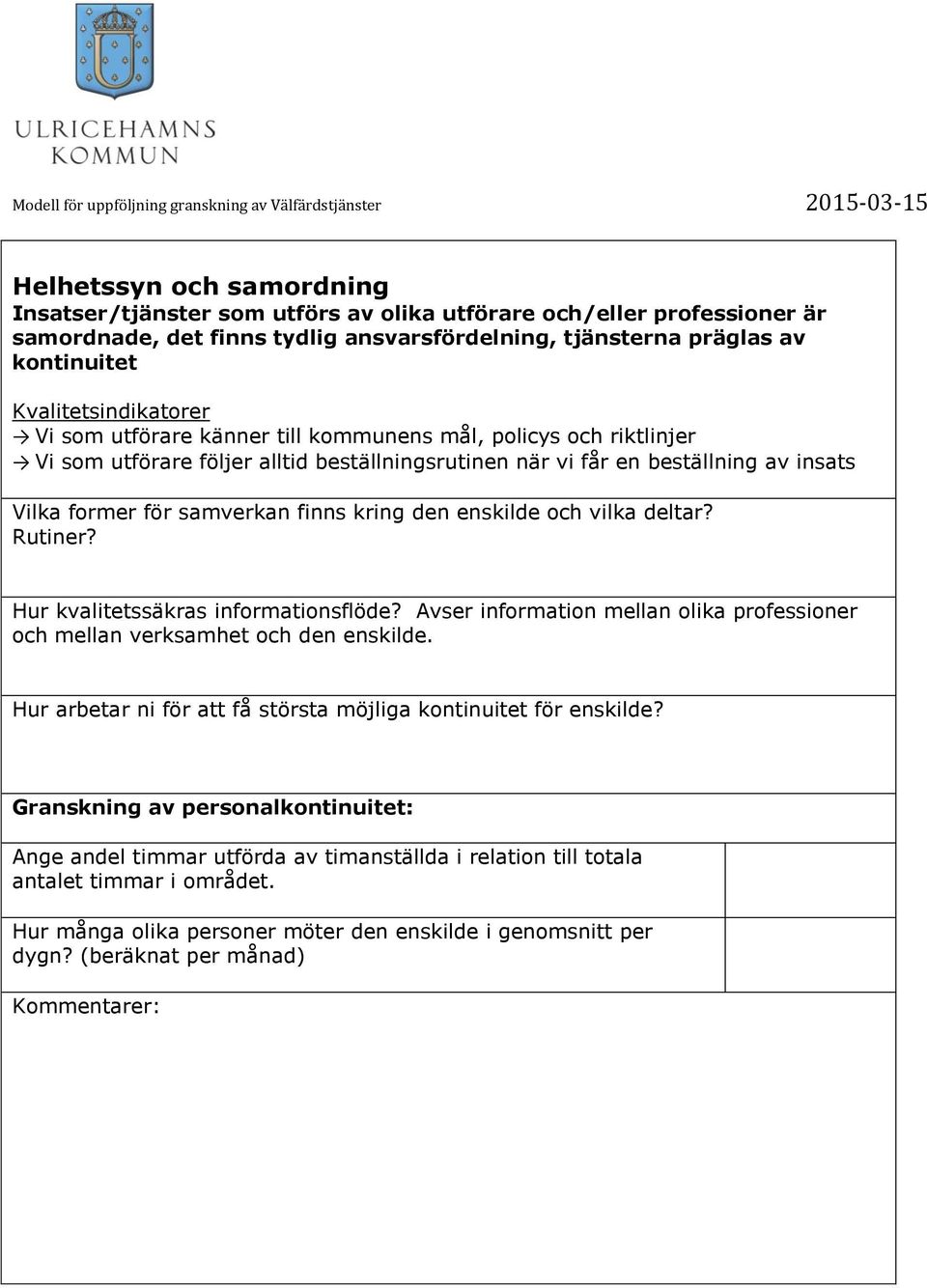 deltar? Rutiner? Hur kvalitetssäkras informationsflöde? Avser information mellan olika professioner och mellan verksamhet och den enskilde.