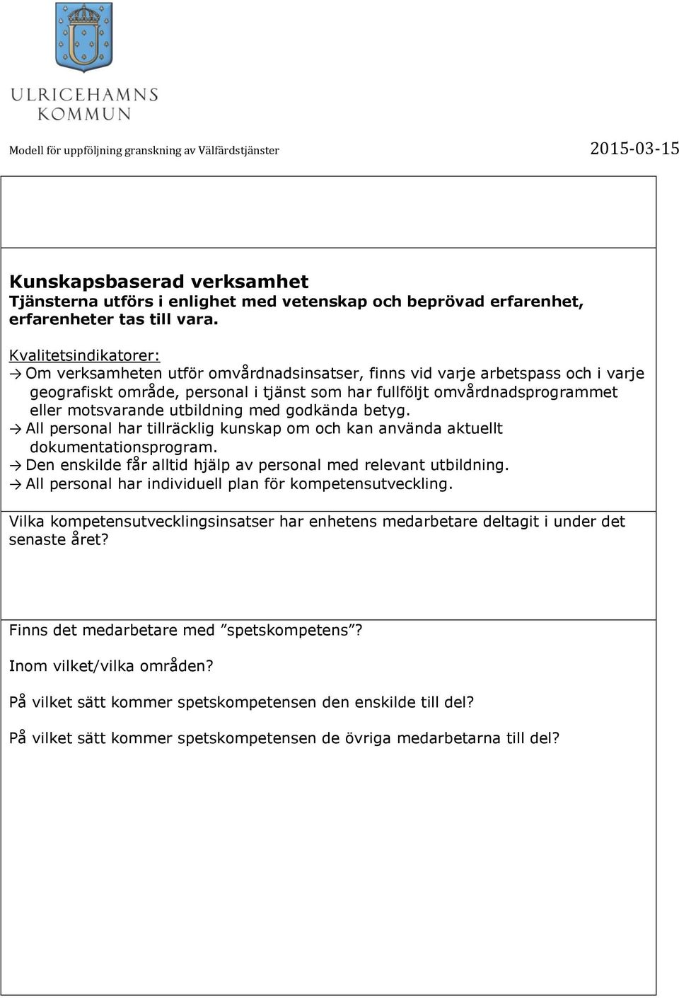 godkända betyg. All personal har tillräcklig kunskap om och kan använda aktuellt dokumentationsprogram. Den enskilde får alltid hjälp av personal med relevant utbildning.