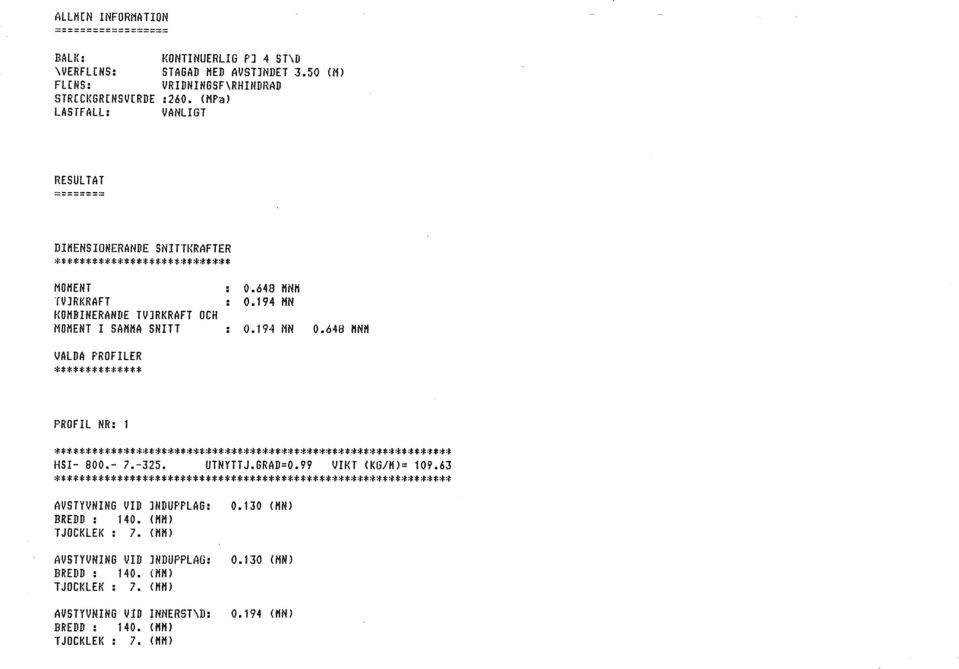 194 MN 0.648 HNM VALDA PROFILER ************** PROFIL NR: 1 *************************************************************** HSI- 800.- 7.-325. UTNYTTJ.GRAD=0.99 VIKT <KG/M)= 109.