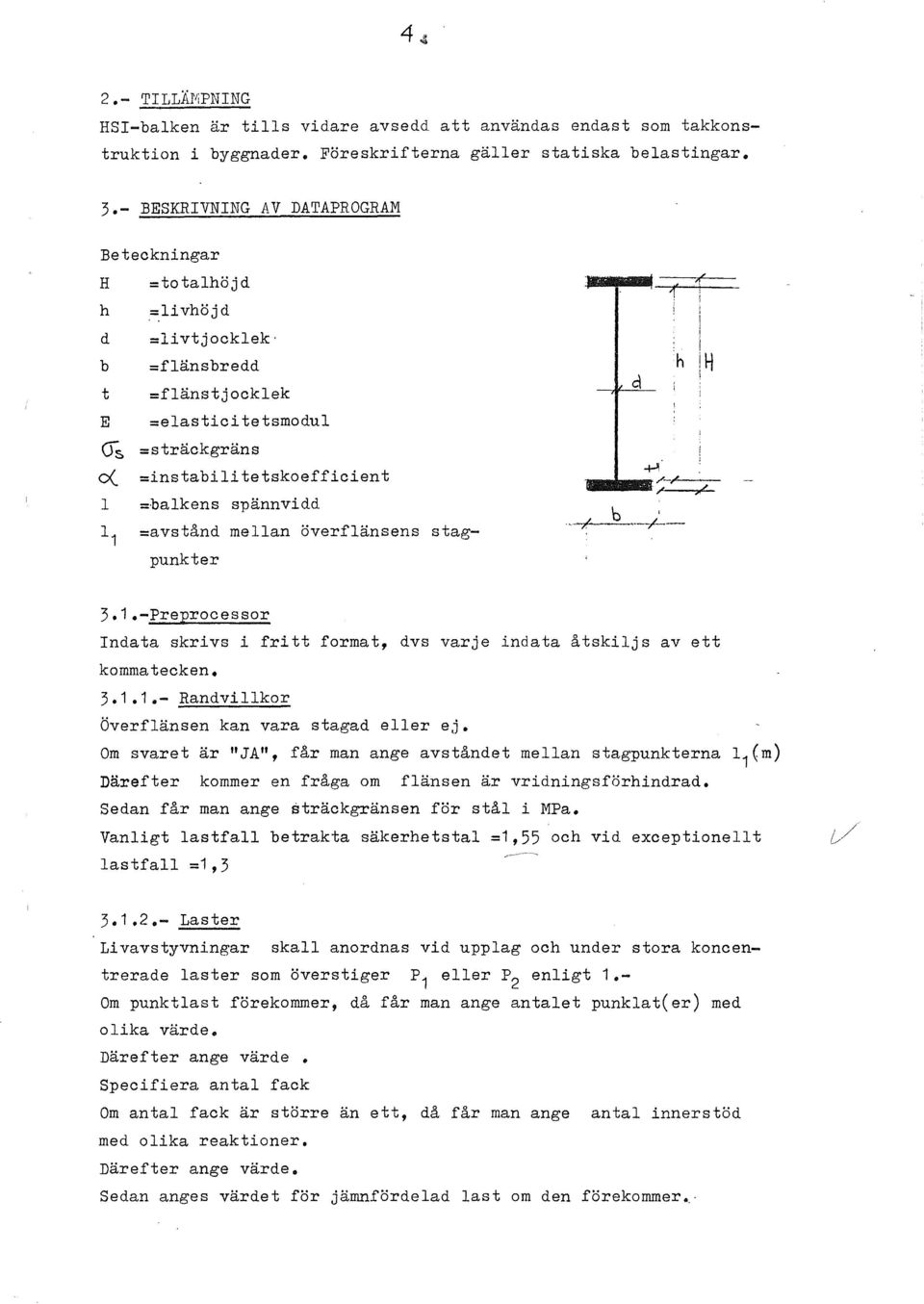 =elasticitetsmodul = sträckgräns o( =instabilitetskoefficient l =balkens spännvidd 11 =avstånd mellan överflänsens stagpunkter -----/-/--- -H. / >+/ 3.1.-Preprocessor Indata skrivs i fritt format, dvs varje indata åtskiljs av ett kommatecken.