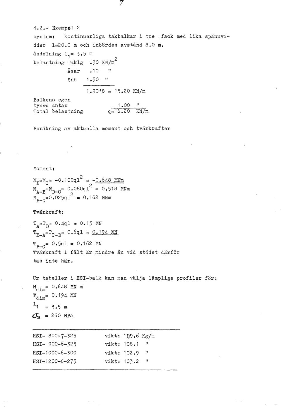 4ql = 0.13 MN TB-A=Tc-n= 0.6ql = 0.194 MN. TB-c= 0.5ql = 0.162 MN Tvärkraft i fält är mindre än vid stödet därför tas inte här. Ur tabeller i HSI-balk Md. = 0.648 MN m lm Td. = 0.194 MN J.