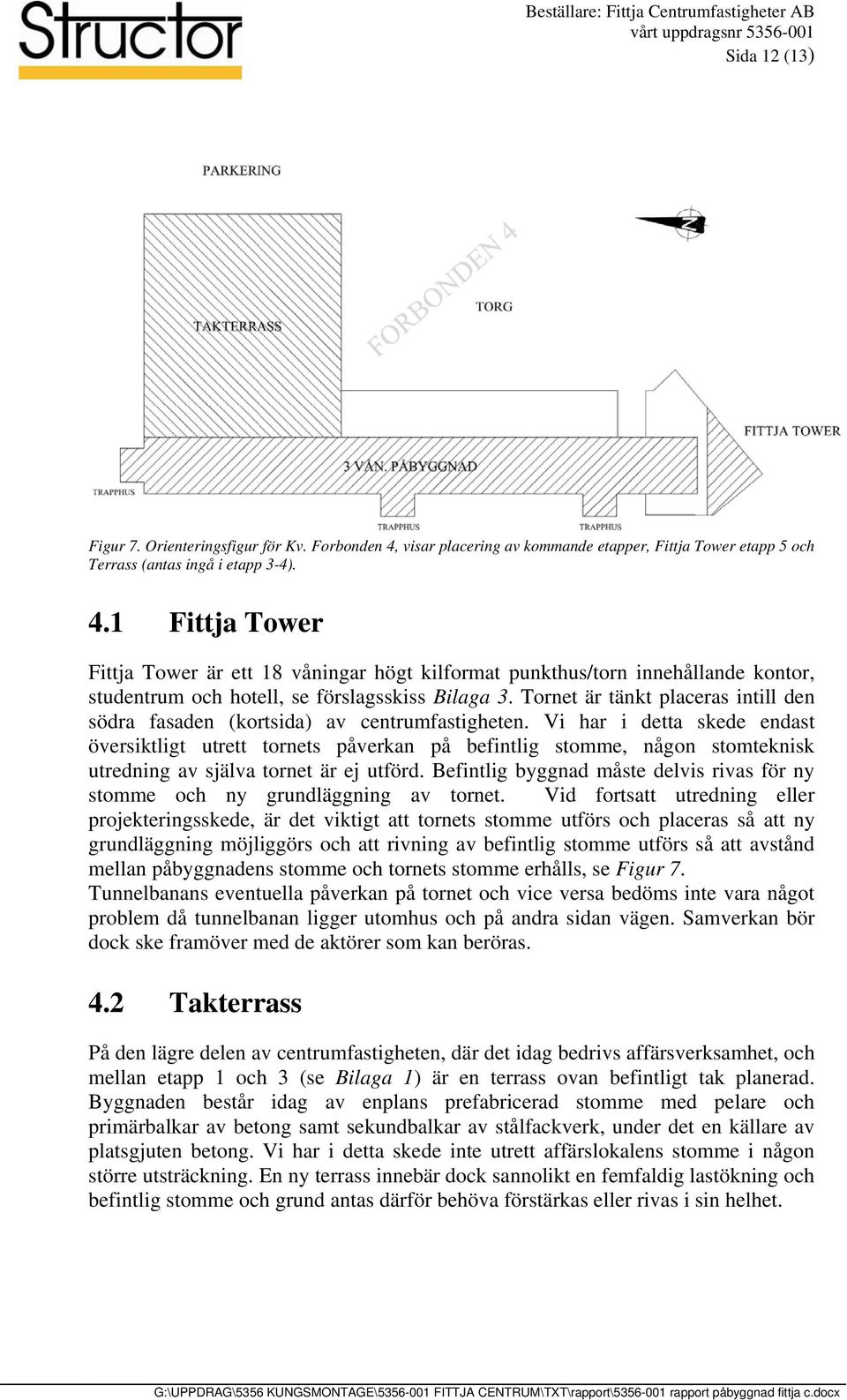 1 Fittja Tower Fittja Tower är ett 18 våningar högt kilformat punkthus/torn innehållande kontor, studentrum och hotell, se förslagsskiss Bilaga 3.