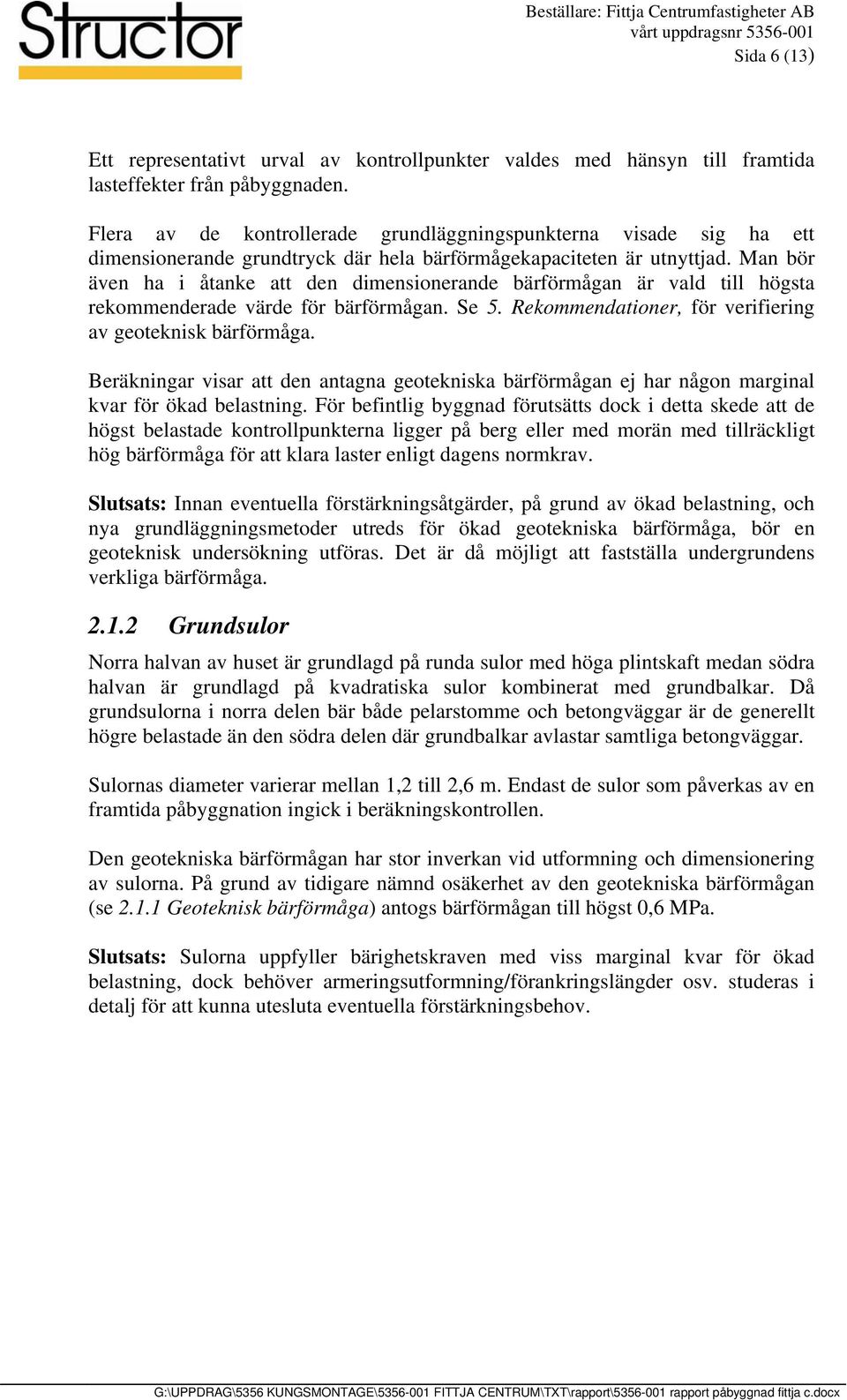 Man bör även ha i åtanke att den dimensionerande bärförmågan är vald till högsta rekommenderade värde för bärförmågan. Se 5. Rekommendationer, för verifiering av geoteknisk bärförmåga.