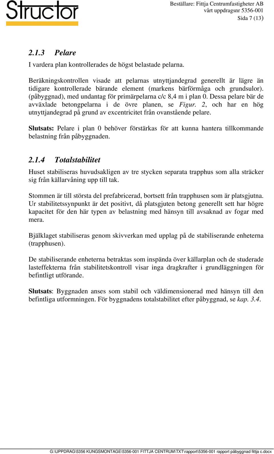 (påbyggnad), med undantag för primärpelarna c/c 8,4 m i plan 0. Dessa pelare bär de avväxlade betongpelarna i de övre planen, se Figur.