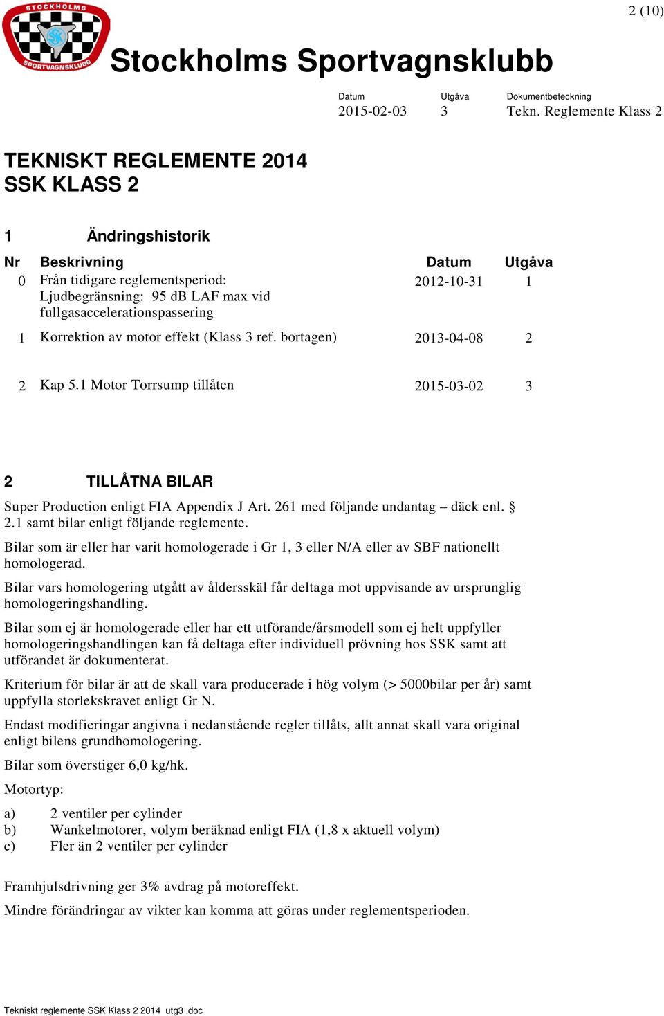 261 med följande undantag däck enl. 2.1 samt bilar enligt följande reglemente. Bilar som är eller har varit homologerade i Gr 1, 3 eller N/A eller av SBF nationellt homologerad.