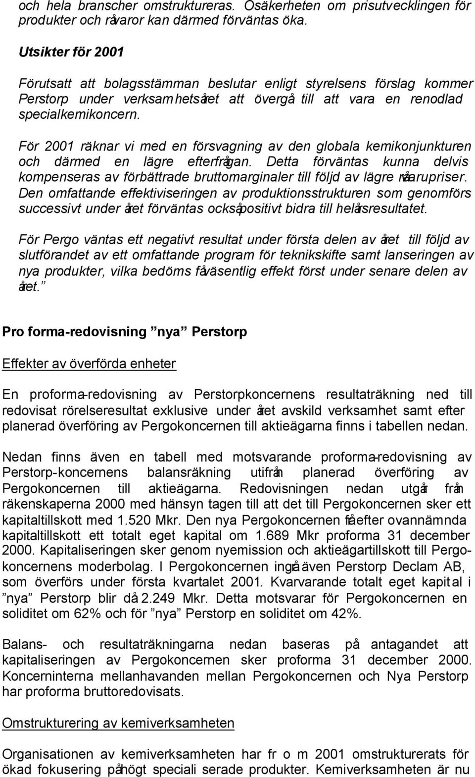 För 2001 räknar vi med en försvagning av den globala kemikonjunkturen och därmed en lägre efterfrågan.