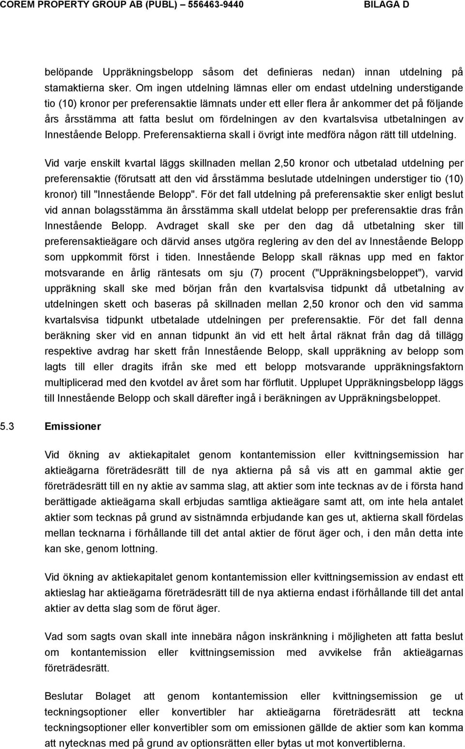 fördelningen av den kvartalsvisa utbetalningen av Innestående Belopp. Preferensaktierna skall i övrigt inte medföra någon rätt till utdelning.