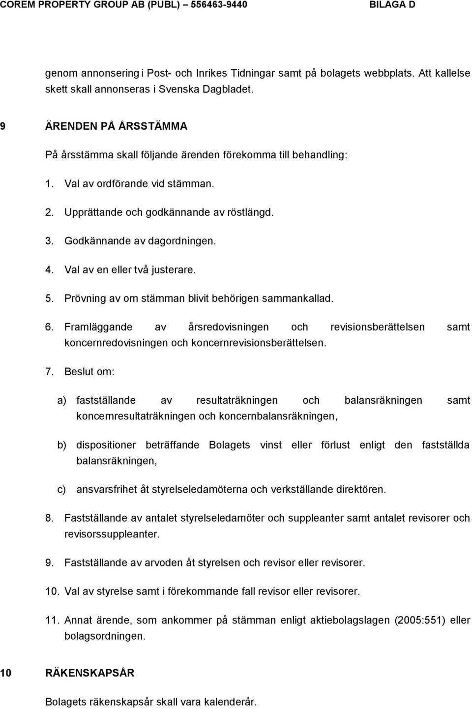 Val av en eller två justerare. 5. Prövning av om stämman blivit behörigen sammankallad. 6.