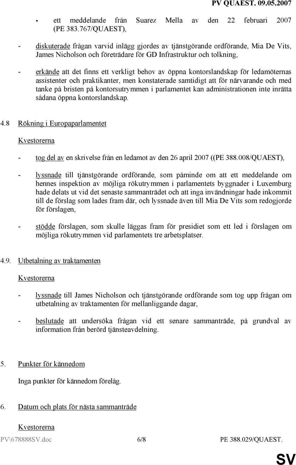 verkligt behov av öppna kontorslandskap för ledamöternas assistenter och praktikanter, men konstaterade samtidigt att för närvarande och med tanke på bristen på kontorsutrymmen i parlamentet kan