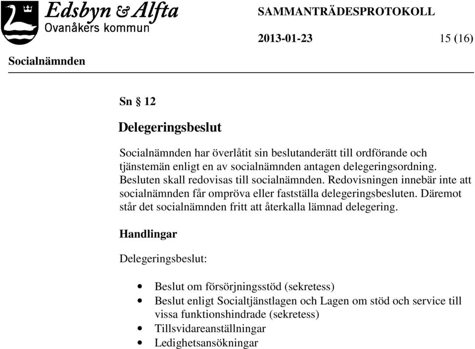 Redovisningen innebär inte att socialnämnden får ompröva eller fastställa delegeringsbesluten.