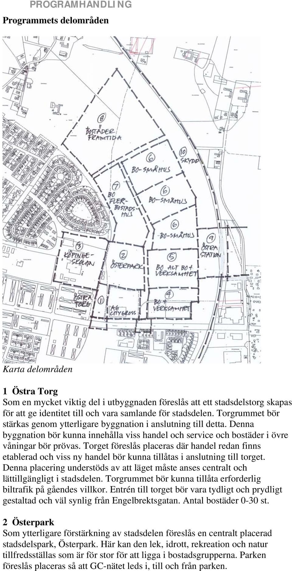 Torget föreslås placeras där handel redan finns etablerad och viss ny handel bör kunna tillåtas i anslutning till torget.