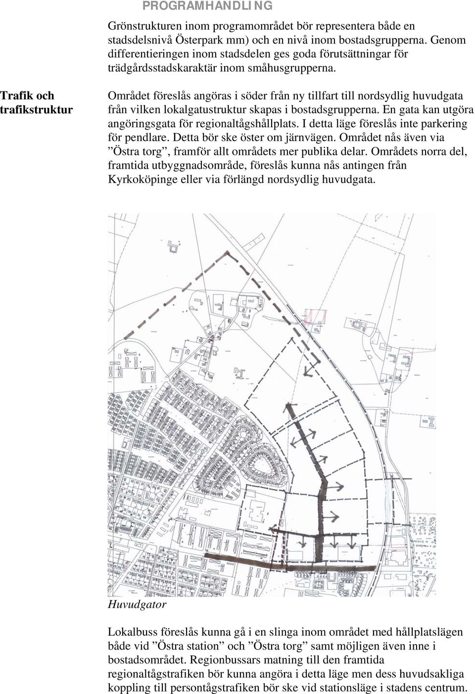 Trafik och trafikstruktur Området föreslås angöras i söder från ny tillfart till nordsydlig huvudgata från vilken lokalgatustruktur skapas i bostadsgrupperna.