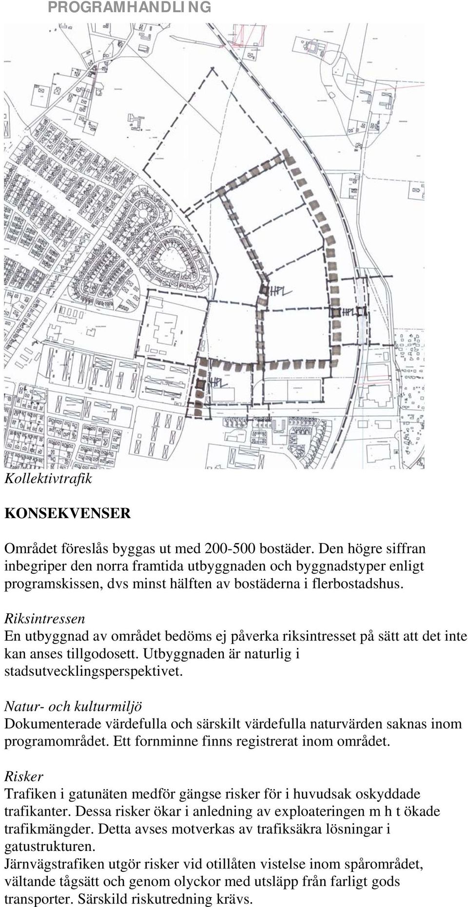 Riksintressen En utbyggnad av området bedöms ej påverka riksintresset på sätt att det inte kan anses tillgodosett. Utbyggnaden är naturlig i stadsutvecklingsperspektivet.