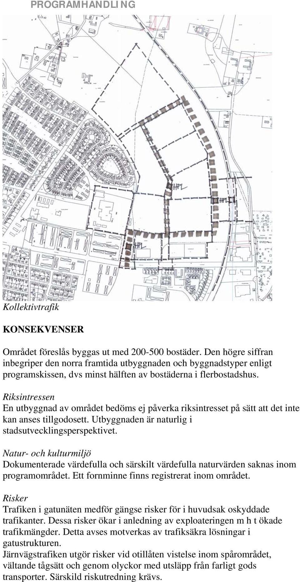 Riksintressen En utbyggnad av området bedöms ej påverka riksintresset på sätt att det inte kan anses tillgodosett. Utbyggnaden är naturlig i stadsutvecklingsperspektivet.