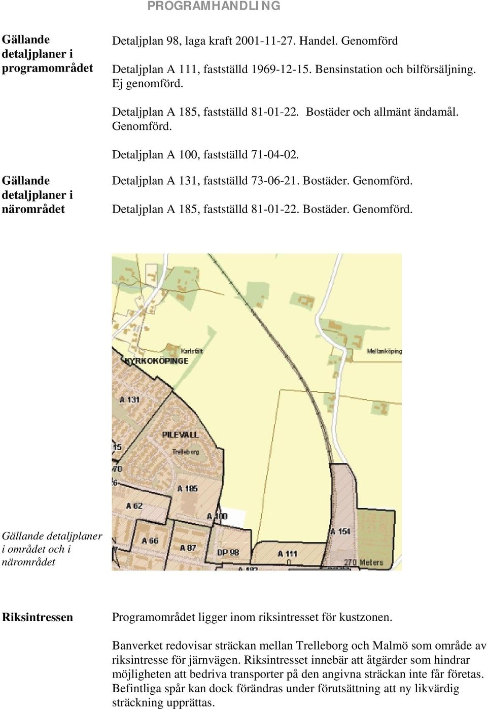 Bostäder. Genomförd. Detaljplan A 185, fastställd 81-01-22. Bostäder. Genomförd. Gällande detaljplaner i området och i närområdet Riksintressen Programområdet ligger inom riksintresset för kustzonen.