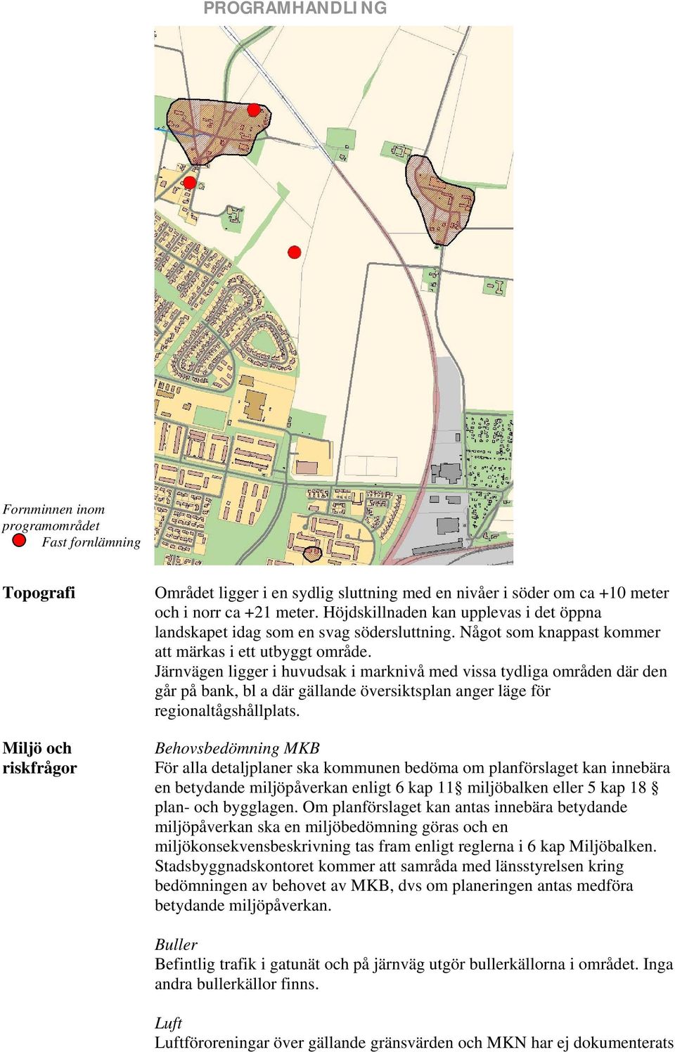 Järnvägen ligger i huvudsak i marknivå med vissa tydliga områden där den går på bank, bl a där gällande översiktsplan anger läge för regionaltågshållplats.