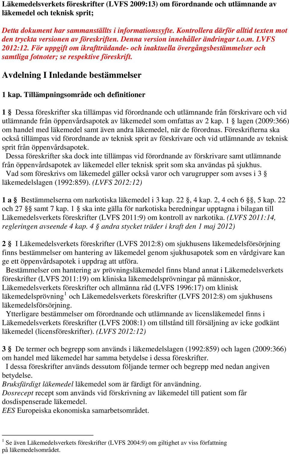 För uppgift om ikraftträdande- och inaktuella övergångsbestämmelser och samtliga fotnoter; se respektive föreskrift. Avdelning I Inledande bestämmelser 1 kap.