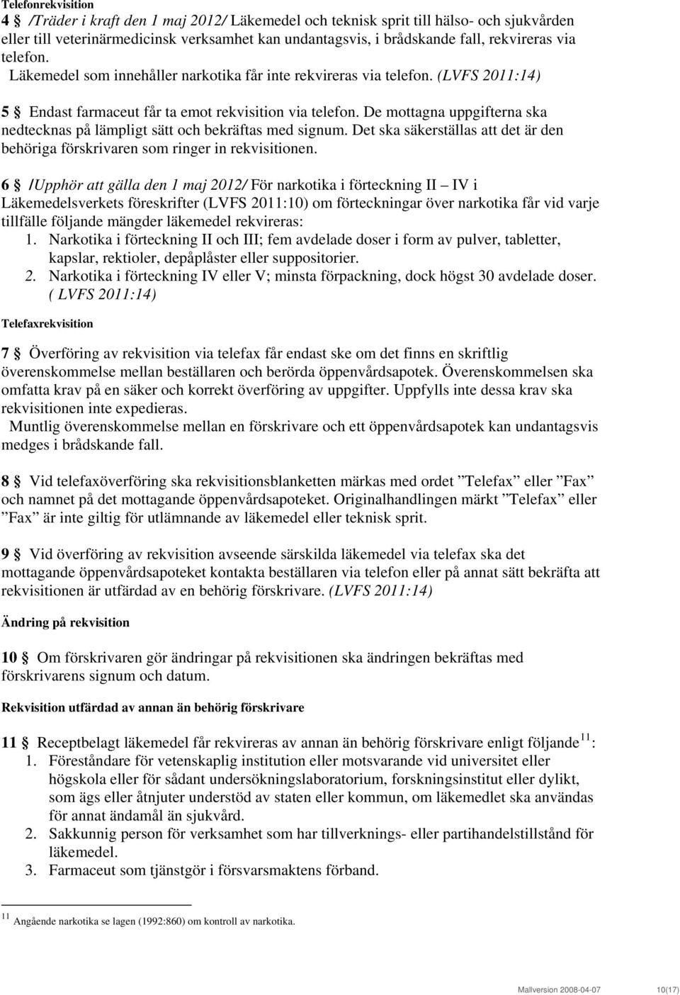 De mottagna uppgifterna ska nedtecknas på lämpligt sätt och bekräftas med signum. Det ska säkerställas att det är den behöriga förskrivaren som ringer in rekvisitionen.