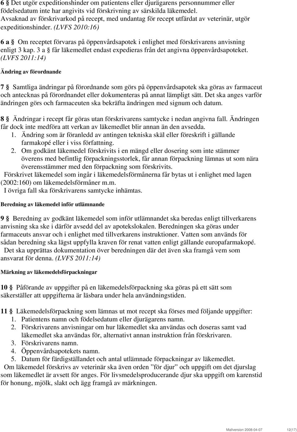 (LVFS 2010:16) 6 a Om receptet förvaras på öppenvårdsapotek i enlighet med förskrivarens anvisning enligt 3 kap. 3 a får läkemedlet endast expedieras från det angivna öppenvårdsapoteket.