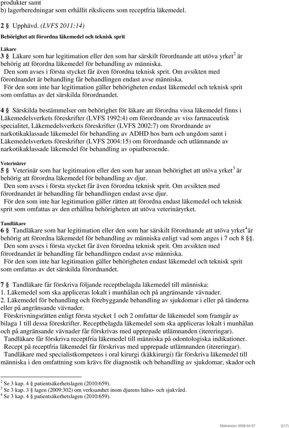 behandling av människa. Den som avses i första stycket får även förordna teknisk sprit. Om avsikten med förordnandet är behandling får behandlingen endast avse människa.