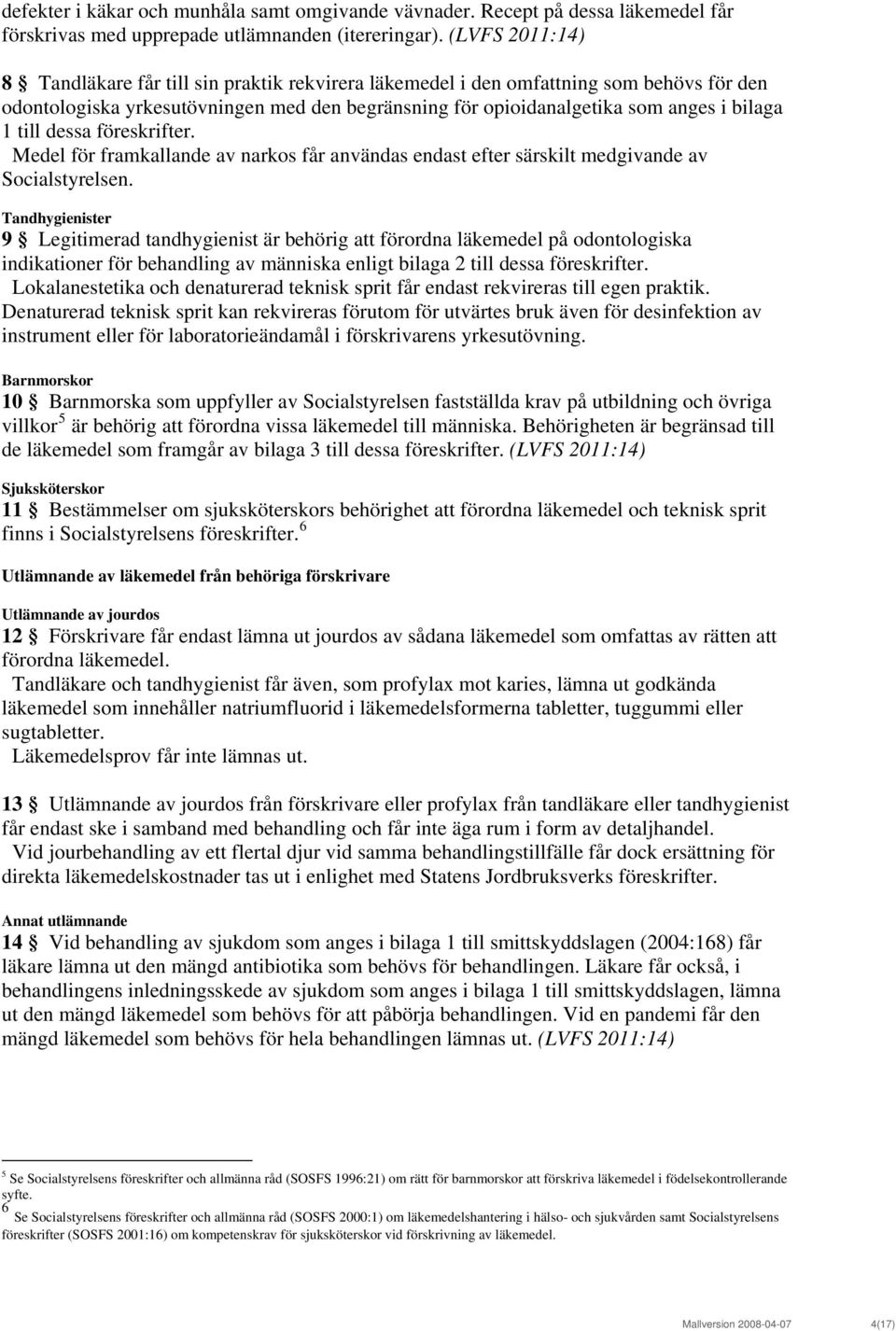 till dessa föreskrifter. Medel för framkallande av narkos får användas endast efter särskilt medgivande av Socialstyrelsen.