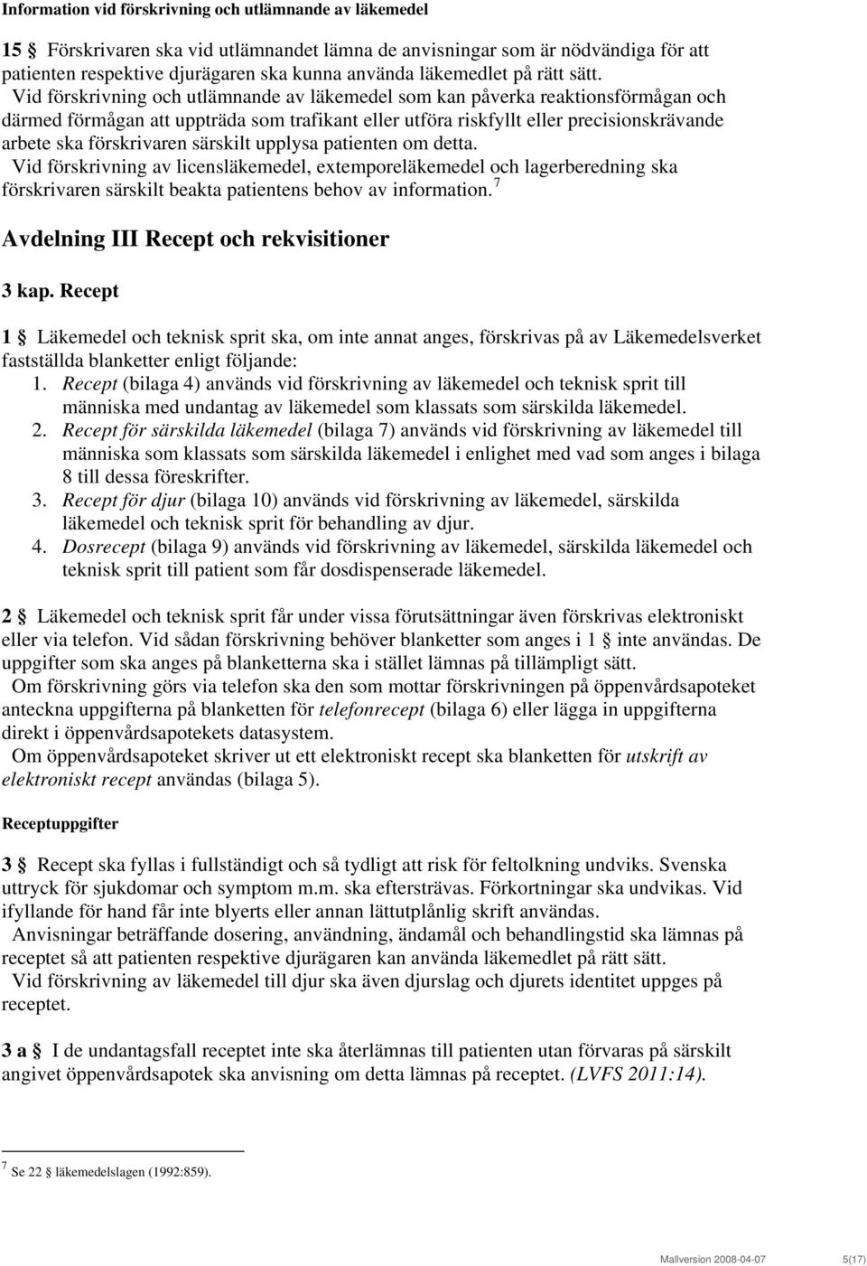 Vid förskrivning och utlämnande av läkemedel som kan påverka reaktionsförmågan och därmed förmågan att uppträda som trafikant eller utföra riskfyllt eller precisionskrävande arbete ska förskrivaren