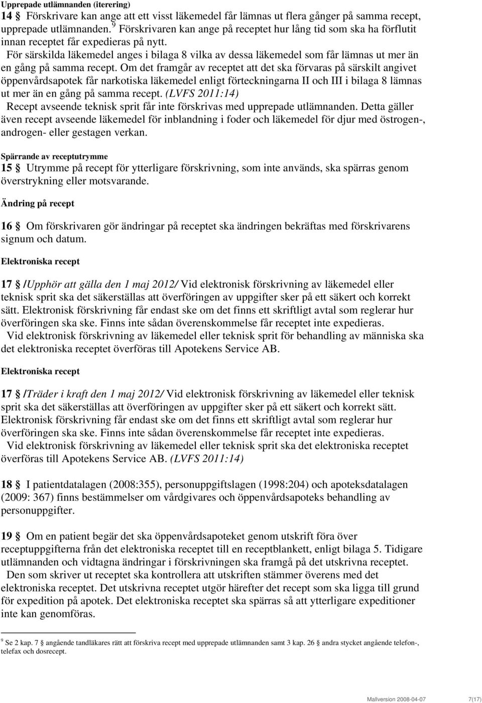 För särskilda läkemedel anges i bilaga 8 vilka av dessa läkemedel som får lämnas ut mer än en gång på samma recept.