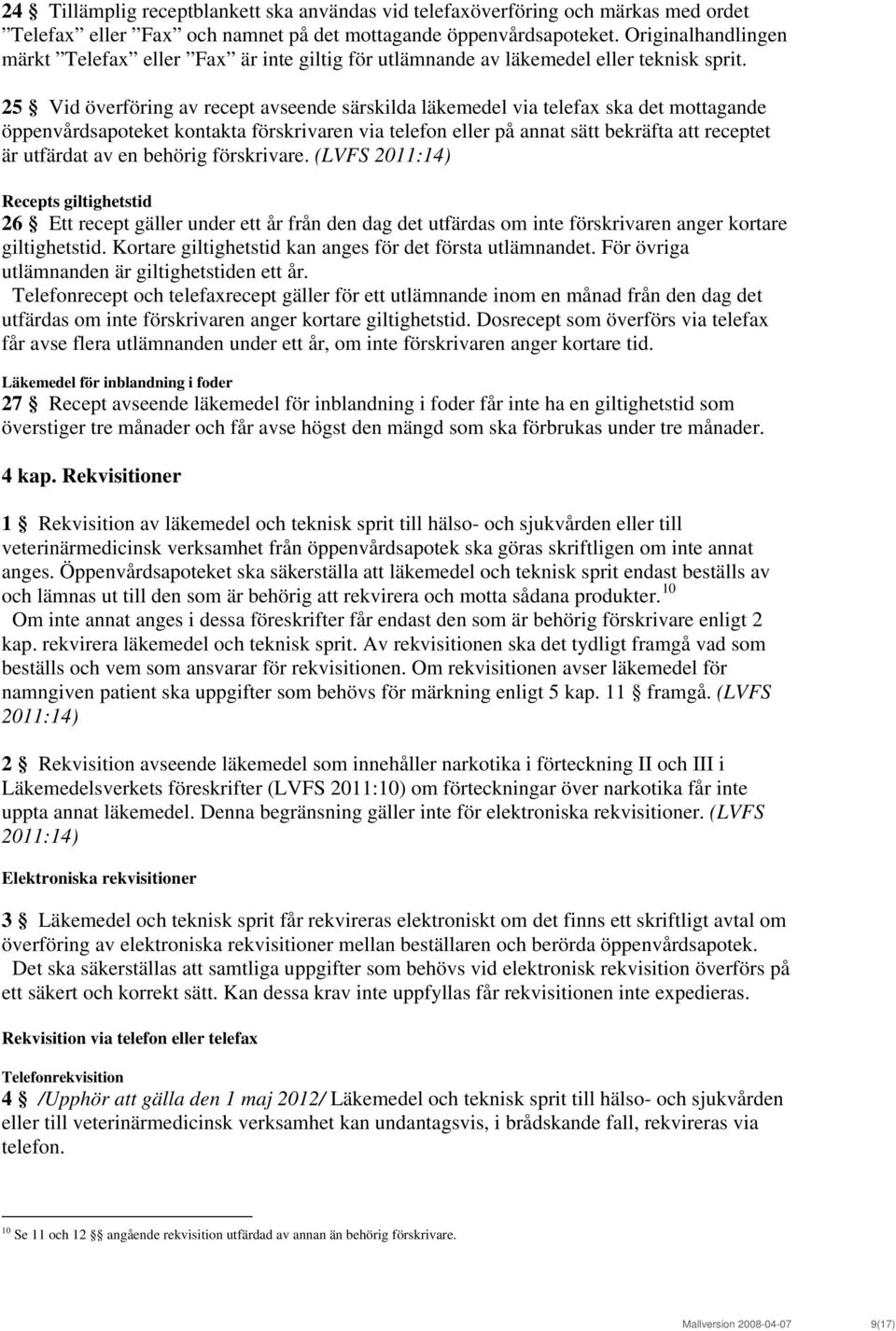 25 Vid överföring av recept avseende särskilda läkemedel via telefax ska det mottagande öppenvårdsapoteket kontakta förskrivaren via telefon eller på annat sätt bekräfta att receptet är utfärdat av