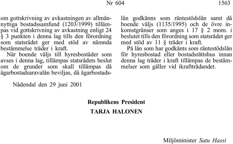 När boende väljs till hyresbostäder som avses i denna lag, tillämpas statsrådets beslut om de grunder som skall tillämpas då ägarbostadsaravalån beviljas, då ägarbostadslån godkänns som räntestödslån