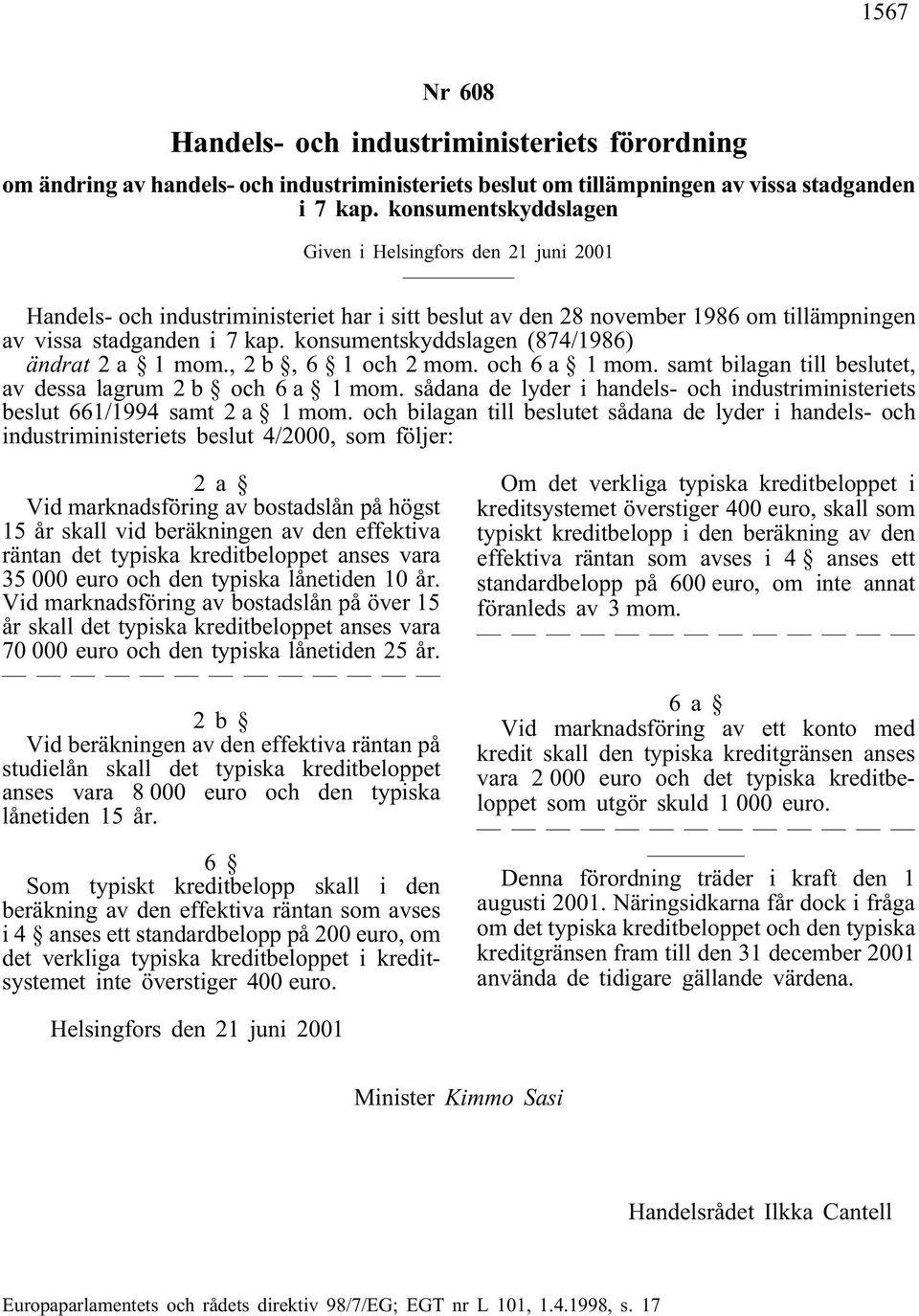 konsumentskyddslagen (874/1986) ändrat 2 a 1 mom., 2 b, 6 1 och 2 mom. och 6a 1 mom. samt bilagan till beslutet, av dessa lagrum 2 b och 6a 1 mom.