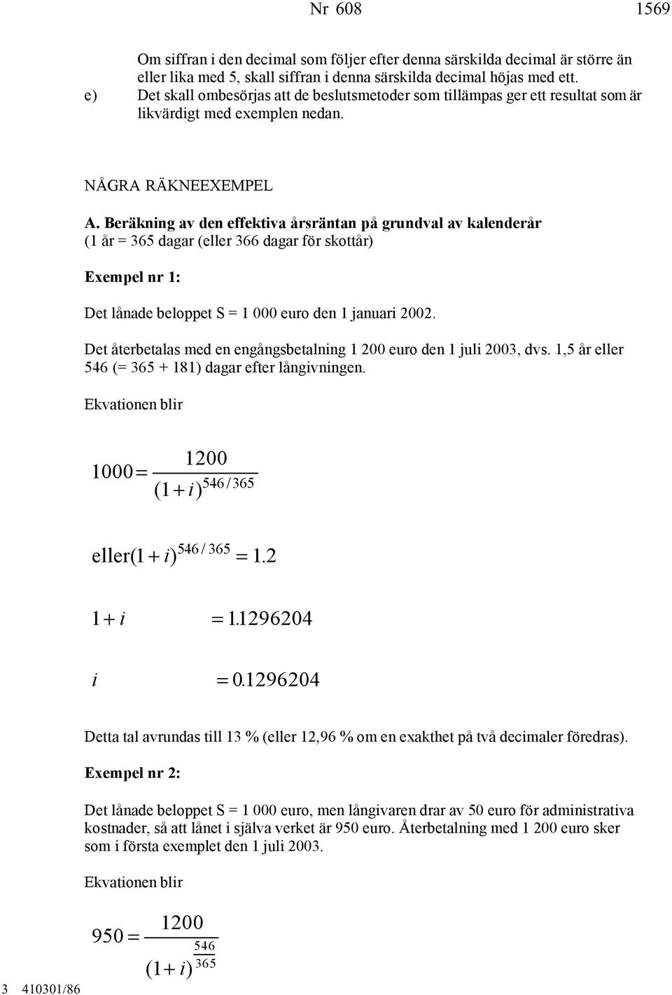 Beräkning av den effektiva årsräntan på grundval av kalenderår (1 år dagar (eller 366 dagar för skottår) Exempel nr 1: Det lånade beloppet S 1 000 euro den 1 januari 2002.