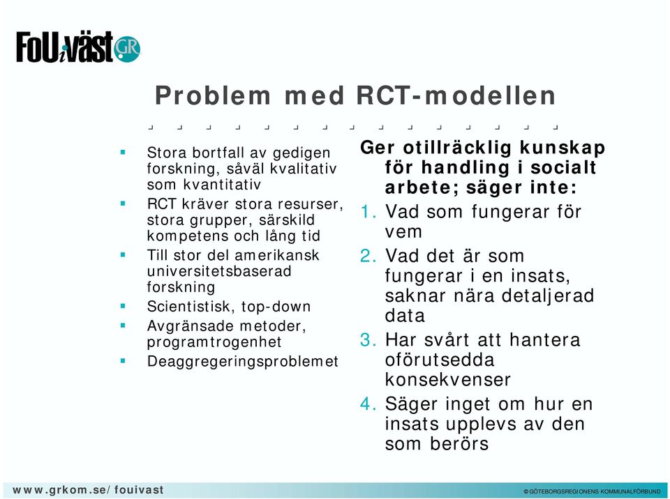 programtrogenhet Deaggregeringsproblemet Ger otillräcklig kunskap för handling i socialt arbete; säger inte: 1. Vad som fungerar för vem 2.