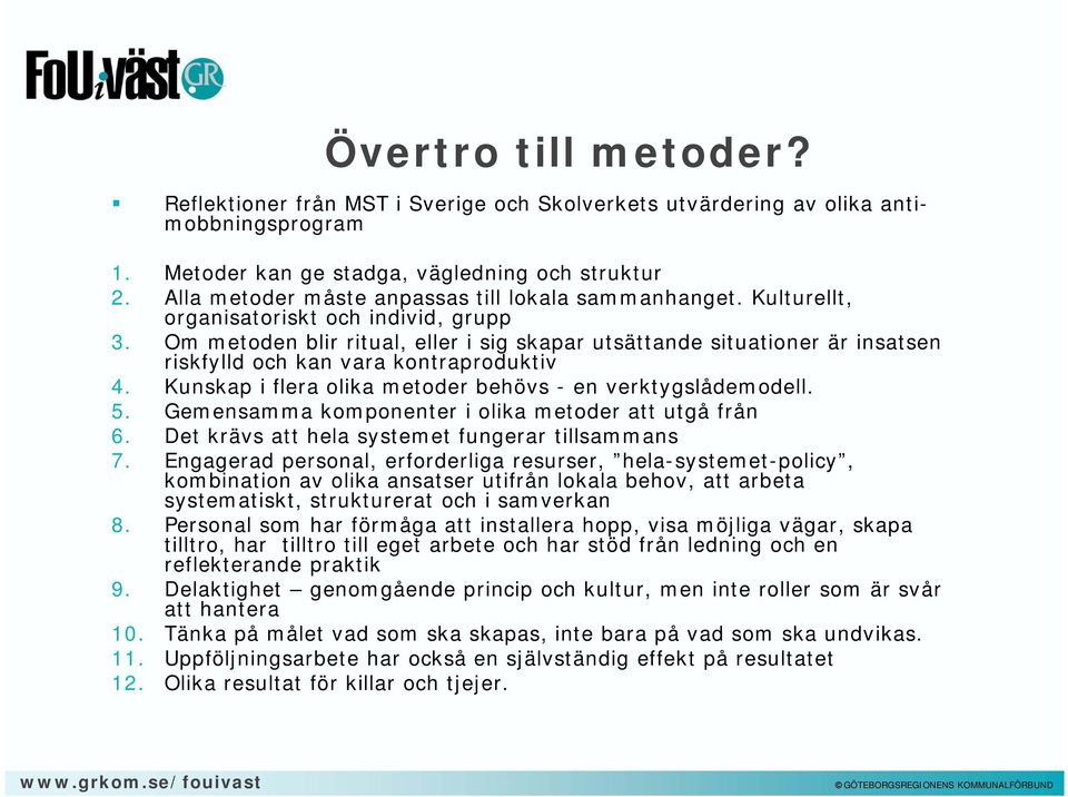 Om metoden blir ritual, eller i sig skapar utsättande situationer är insatsen riskfylld och kan vara kontraproduktiv 4. Kunskap i flera olika metoder behövs - en verktygslådemodell. 5.