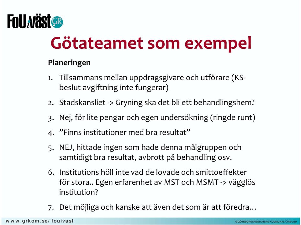 Finns institutioner med bra resultat 5. NEJ, hittade ingen som hade denna målgruppen och samtidigt bra resultat, avbrott på behandling osv. 6.