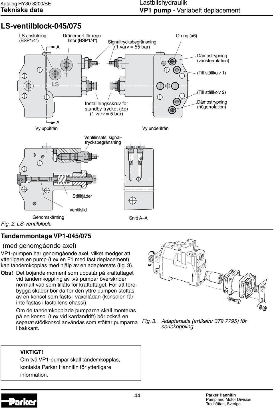 Ventilslid Snitt andemmontage V1-045/075 (med genomgående axel) V1-pumpen har genomgående axel, vilket medger att ytterligare en pump (t ex en F1 med fast deplacement) kan tandemkopplas med hjälp av