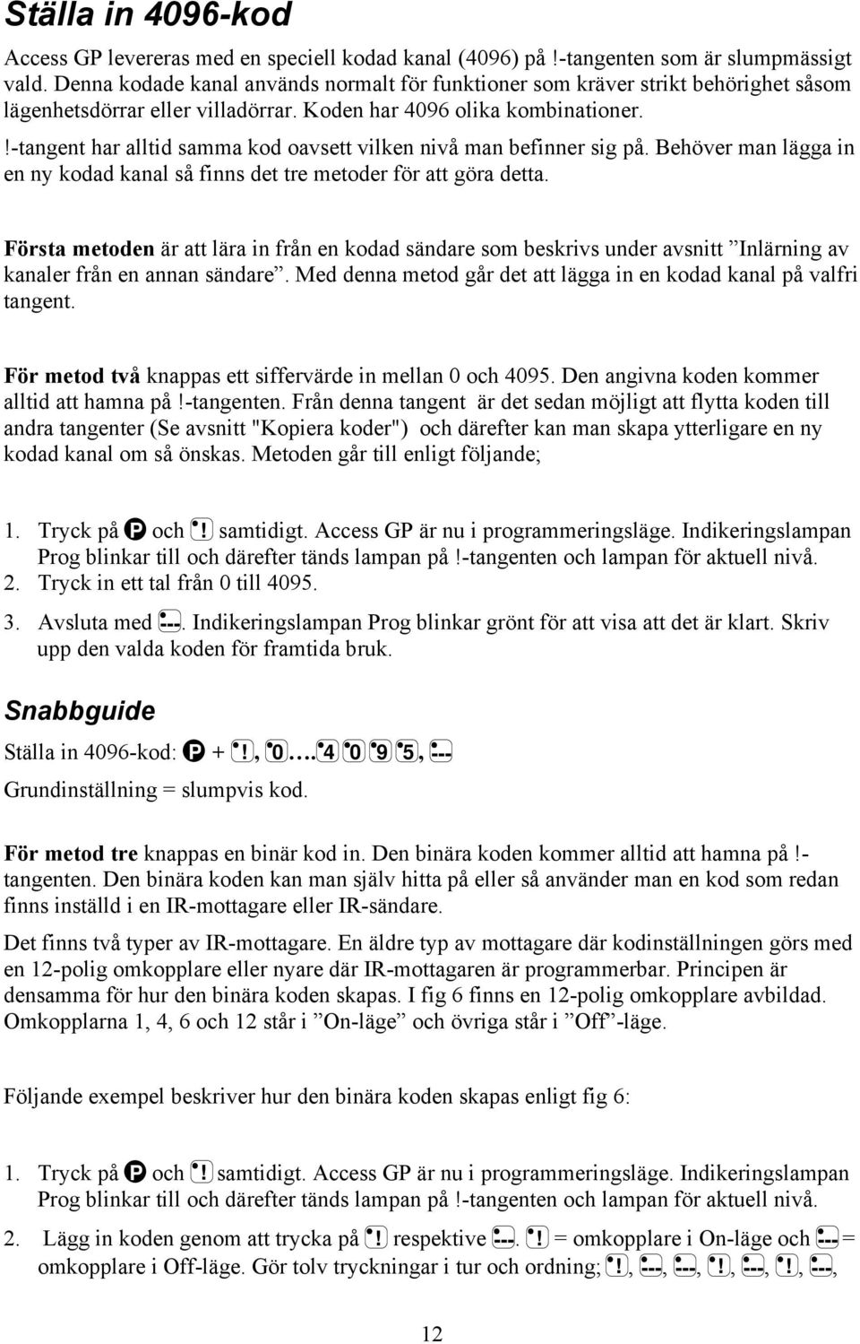 !-tangent har alltid samma kod oavsett vilken nivå man befinner sig på. Behöver man lägga in en ny kodad kanal så finns det tre metoder för att göra detta.