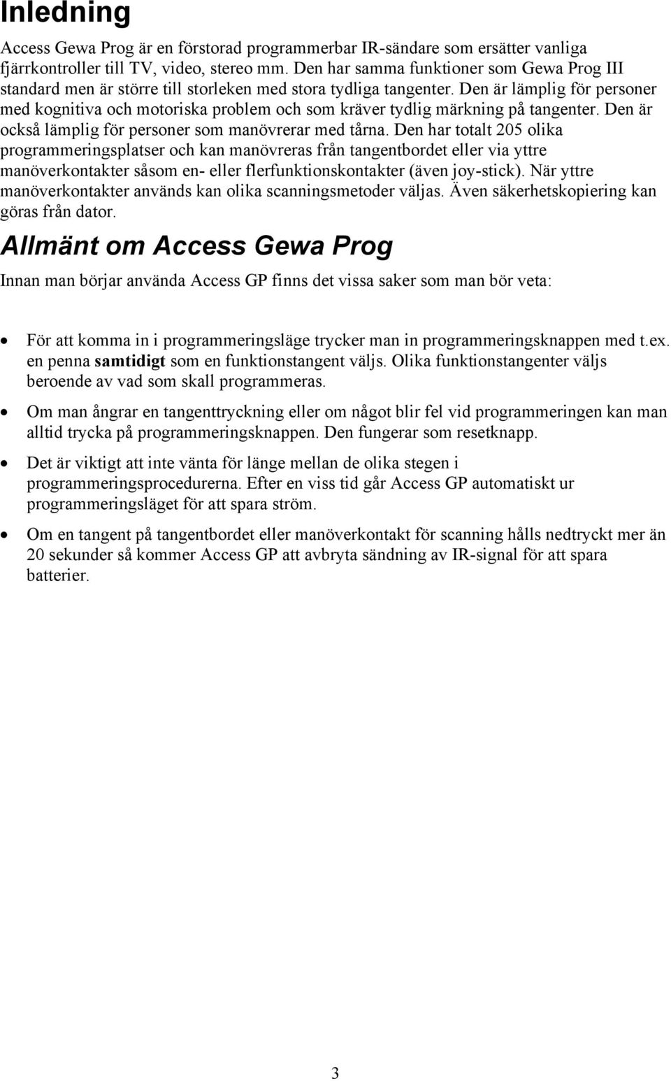 Den är lämplig för personer med kognitiva och motoriska problem och som kräver tydlig märkning på tangenter. Den är också lämplig för personer som manövrerar med tårna.