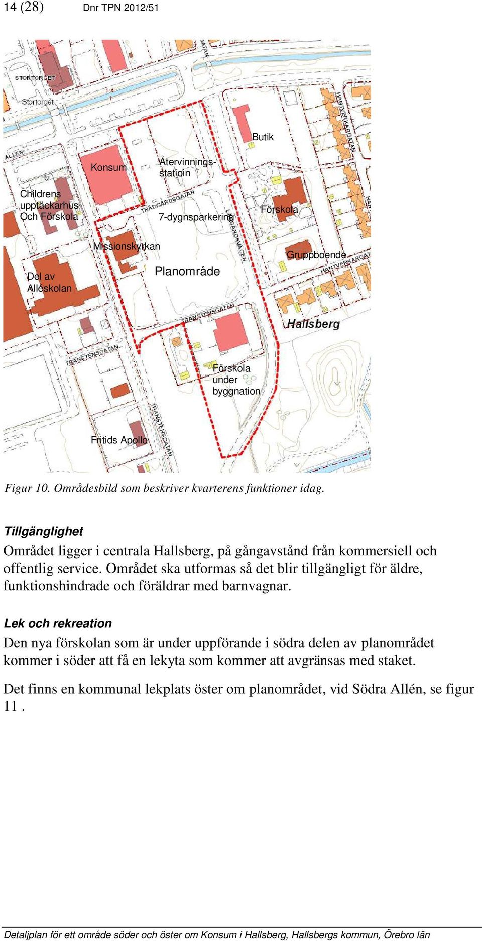 Tillgänglighet Området ligger i centrala Hallsberg, på gångavstånd från kommersiell och offentlig service.