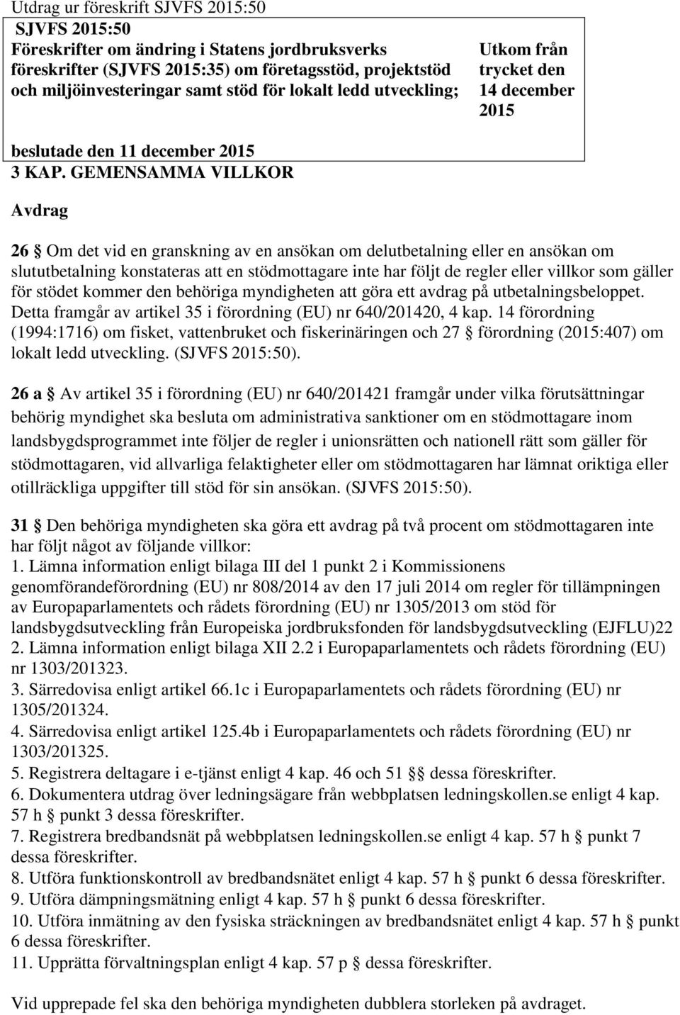 GEMENSAMMA VILLKOR Avdrag 26 Om det vid en granskning av en ansökan om delutbetalning eller en ansökan om slututbetalning konstateras att en stödmottagare inte har följt de regler eller villkor som