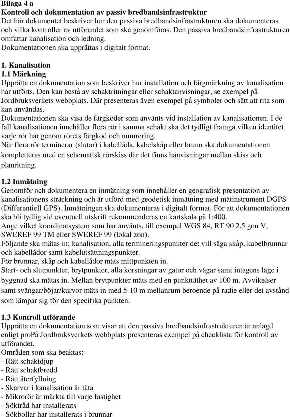 1 Märkning Upprätta en dokumentation som beskriver hur installation och färgmärkning av kanalisation har utförts.