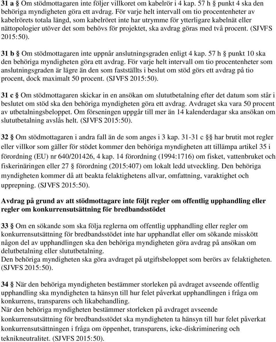 avdrag göras med två procent. (SJVFS 2015:50). 31 b Om stödmottagaren inte uppnår anslutningsgraden enligt 4 kap. 57 h punkt 10 ska den behöriga myndigheten göra ett avdrag.