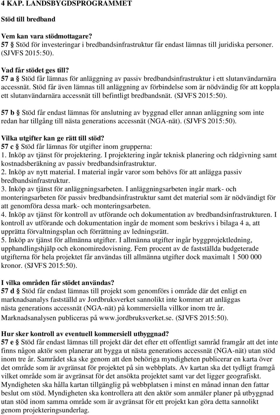 Stöd får även lämnas till anläggning av förbindelse som är nödvändig för att koppla ett slutanvändarnära accessnät till befintligt bredbandsnät. (SJVFS 2015:50).